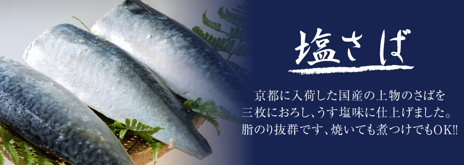 塩さば。京都に入荷した国産の上物のさばを三枚におろし、うす塩味に仕上げました。脂のり抜群です。焼いても煮付けでもOK！！